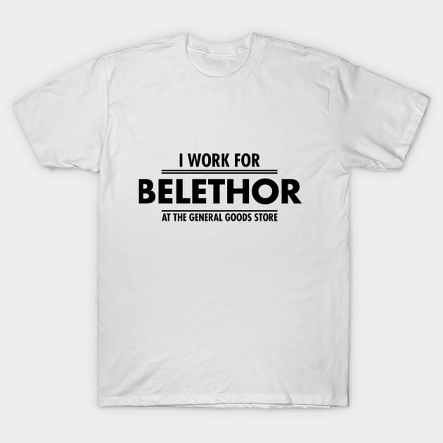 I WORK FOR BELETHOR THE GENERAL GOOD STORE T-Shirt by theanomalius_merch